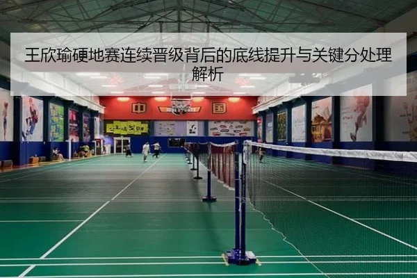 王欣瑜硬地赛连续晋级背后的底线提升与关键分处理解析